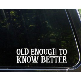 Old Enough to Know Better - 8-3/4" x 2-1/2" - Vinyl Die Cut Decal/Bumper Sticker for Windows, Cars, Trucks, Laptops, Etc.