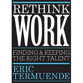 Rethink Work: Finding and Keeping the Right Talent