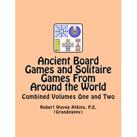 Ancient Board Games and Solitaire Games From Around the World: Combined Volumes One and Two