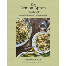 The Lemon Apron Cookbook: Seasonal Recipes for the Curious Home Cook