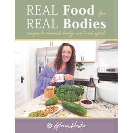 Real Food For Real Bodies: Recipes to Nourish Body, Soul and Spirit