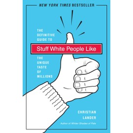 Stuff White People Like: A Definitive Guide to the Unique Taste of Millions