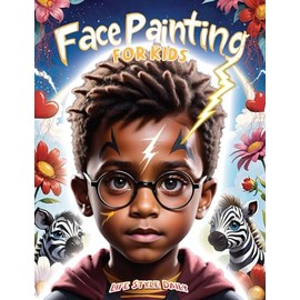 Face Painting for Kids: A Beginner's Step-by-Step Guide to Creative Face Art for Black Kids, Toddlers, Preschoolers, Children, and Teens - Easy Designs for Parties and Events