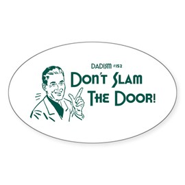 CafePress Dadism Don't Slam The Door! Oval Car Bumper Sticker