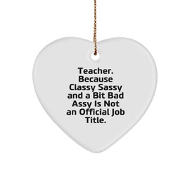 Funny Teacher Gifts from Men, Unique Heart Ornament for Teacher, Gifts for Christmas - 'Classy Sassy and A Bit Fearlessy' Quote
