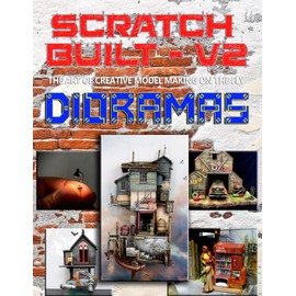 Scratch Built: Vol 2 Dioramas: The Art of Creative Model Making on the Fly (Scratch Built The Book Series)