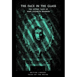 The Face in the Glass: The Gothic Tales of Mary Elizabeth Braddon: 7