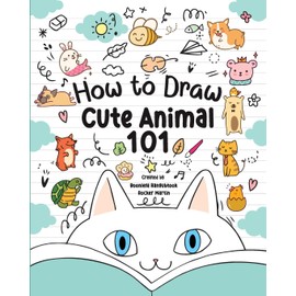 How to Draw Cute Animals 101 for Kids: A Step-by-Step Guide to Drawing Fun and Adorable Characters!