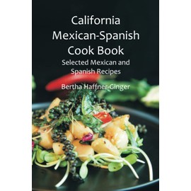California Mexican-Spanish Cook Book: Selected Mexican and Spanish Recipes