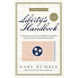 Liberty's Handbook: A Conservative's Guide to Effective Legislative Advocacy Within a Biblical Framework: Tennessee Edition