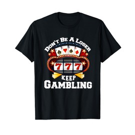 Don't Be A Loser Keep Gambling T-Shirt