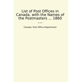 List of Post Offices in Canada, with the Names of the Postmasters ... 1860 (Classic Books)