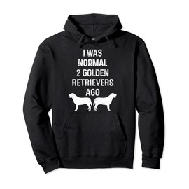 I Was Normal Two Golden Retrievers Ago Funny Dog Owner Pullover Hoodie