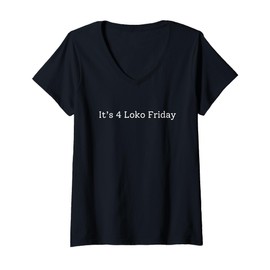 Womens It’s 4 Loko Friday Funny V-Neck T-Shirt