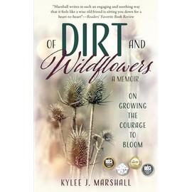 Of Dirt and Wildflowers: A Memoir on Growing the Courage to Bloom