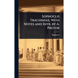 Sophoclis Trachiniae, With Notes and Intr. by A. Pretor