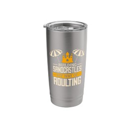 Building Sandcastles My Way Of Adulting, Sand Castle Builder Stainless Steel Insulated Tumbler