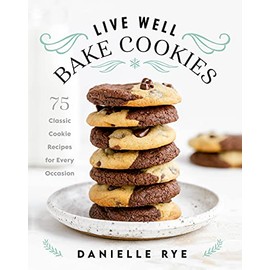 Live Well Bake Cookies: 75 Classic Cookie Recipes for Every Occasion