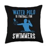 Water Polo Is Football For Swimmers Throw Pillow