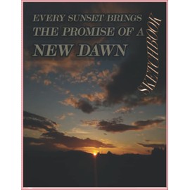 Every Sunset Bings The Promise Of A New Dawn Sketchbook: Sketchbook : Free Art Sketchbook Artistic Drawing Painting Writing Paper for Kids Adults Beginners, size 8.5 x 11 Inches.