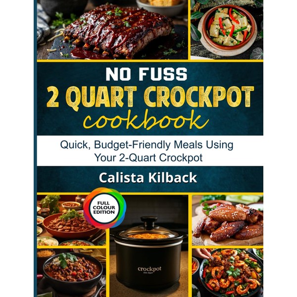 No fuss 2 Quart Crockpot Cookbook: Quick, Budget-Friendly Meals Using