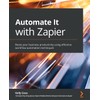 Automate It with Zapier: Boost your business productivity using effective