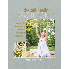 The Self-healing Revolution: Modern-day Ayurveda with recipes and tools for intuitive living