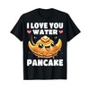 I Love You Water Pancake - Funny Pancake Lover Cute