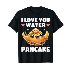 I Love You Water Pancake - Funny Pancake Lover Cute Stingray T-Shirt