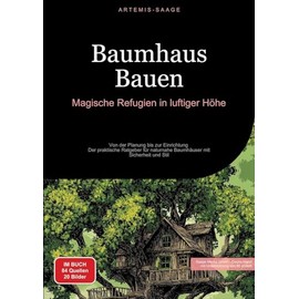 Baumhaus Bauen: Magische Refugien in luftiger Höhe: Von der Planung bis zur Einrichtung - Der praktische Ratgeber für naturnahe Baumhäuser mit Sicherheit und Stil (Bäume (DE))