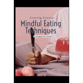 Craving Control: Mindful Eating Techniques for Managing Food Cravings
