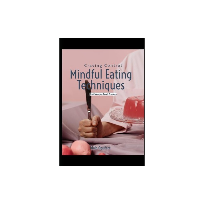 Craving Control: Mindful Eating Techniques for Managing Food Cravings