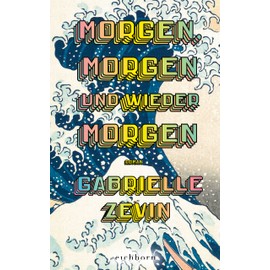 Morgen, morgen und wieder morgen: Roman. Der Nr.-1-Bestseller aus den USA. „Eines der besten Bücher, die ich je gelesen habe.“ John Green.