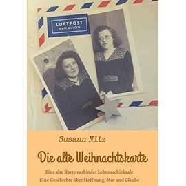 Die alte Weihnachtskarte: Eine alte Weihnachtskarte verbindet Lebensschicksale miteinander - eine Geschichte über Hoffnung, Mut und Glaube