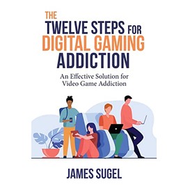 The Twelve Steps for Digital Gaming Addiction: An Effective Solution for Gaming Disorder