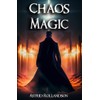 Chaos Magic: Unleashing the Power of Chaos: A Beginner's Guide