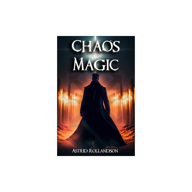 Chaos Magic: Unleashing the Power of Chaos: A Beginner's Guide