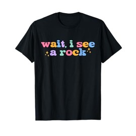 Wait, I See A Rock Funny Geology Rock Collector Rockhounding T-Shirt