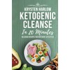 Ketogenic Cleanse in 20 Minutes: Delicious Recipes for Different Lifestyles