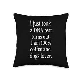 Dogs Coffee Gift Tees I just Took a DNA Test Turns Out I am Coffee and Dogs Lover Throw Pillow, 16x16, Multicolor