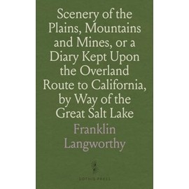 Scenery of the Plains, Mountains and Mines, or a Diary Kept Upon the Overland Route to California, by Way of the Great Salt Lake