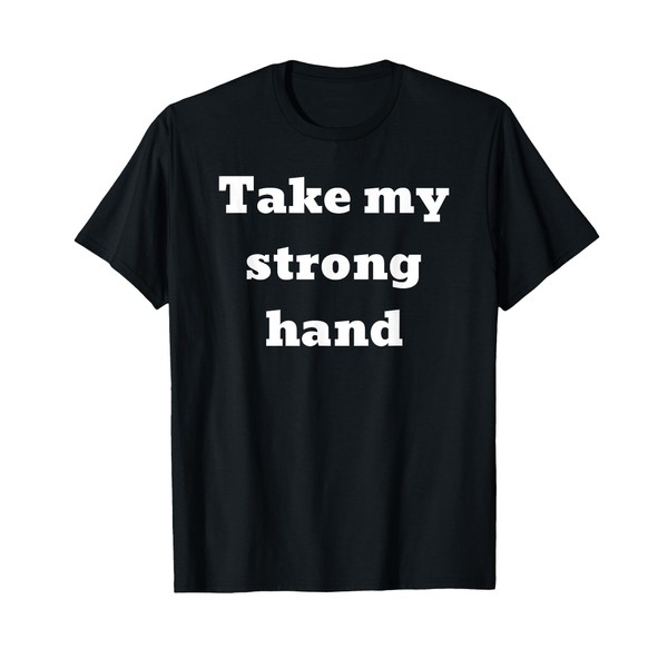 Take my strong hand T-Shirt