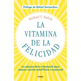 La vitamina de la felicidad (con prólogo de Rafael Santandreu): La solución de la vitamina D para mejorar nuestra salud física y emocional