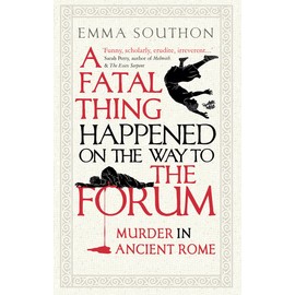 A Fatal Thing Happened on the Way to the Forum: Murder in Ancient Rome