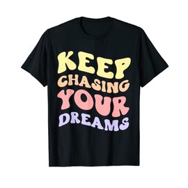 Keep Chasing Your Dreams Powerful Motivational Quote Saying T-Shirt