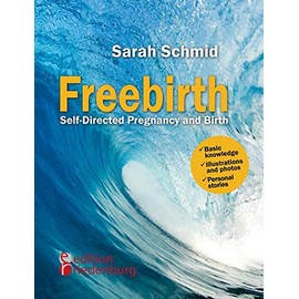 Freebirth - Self-Directed Pregnancy and Birth: Basic knowledge | Illustrations and photos | Personal stories