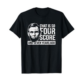 That Is So Four Score And Seven Years Ago History Teacher T-Shirt
