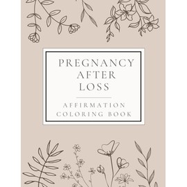 Pregnancy After Loss (PAL) Affirmation Coloring Book. Resource/gift for Mom's who have experienced stillbirth or full-term loss, miscarriage, TFMR and others.