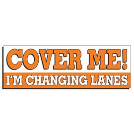 StickerDad® Cover Me I'm Changing Lanes Funny Full Color Printed Bumper Sticker - Size: 9" x 3" - for Windows, Walls, Bumpers, Laptop, Lockers, etc.