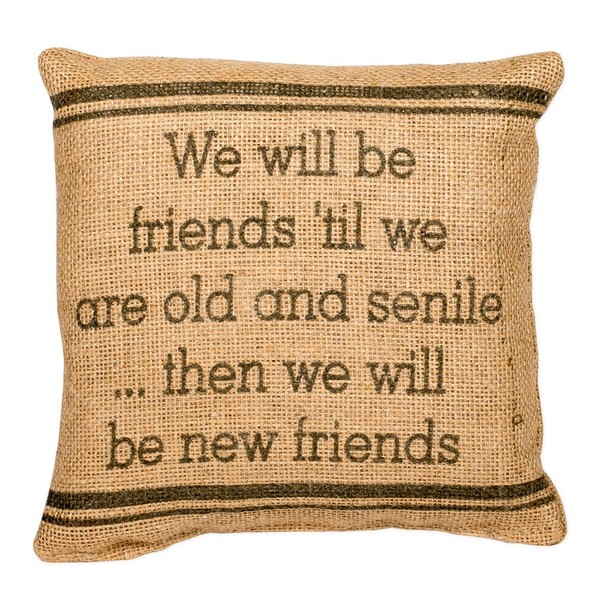 The Country House Burlap Pillow - we Will Be Friends 'Til we are Old and Senile... Then we Will Be New Friends - 8" x 8"